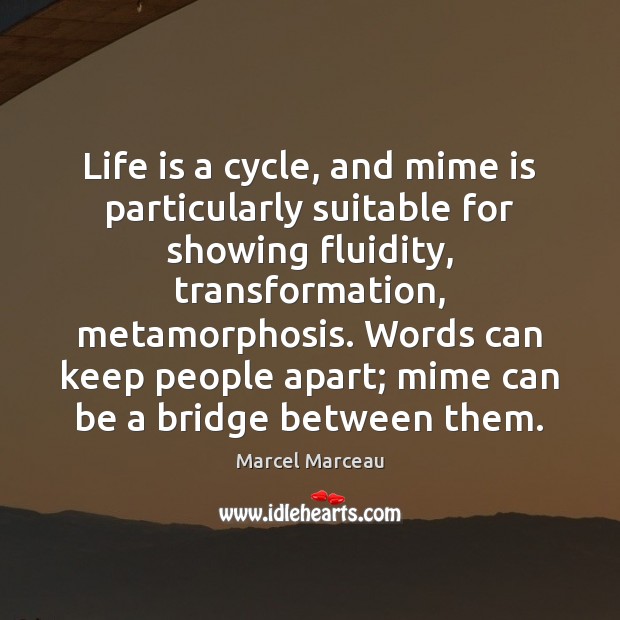 Life is a cycle, and mime is particularly suitable for showing fluidity, Marcel Marceau Picture Quote