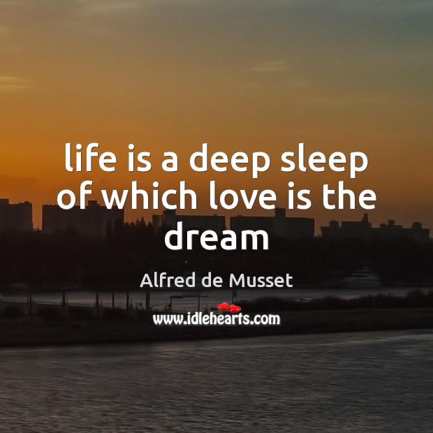 Life is a deep sleep of which love is the dream Love Is Quotes Image