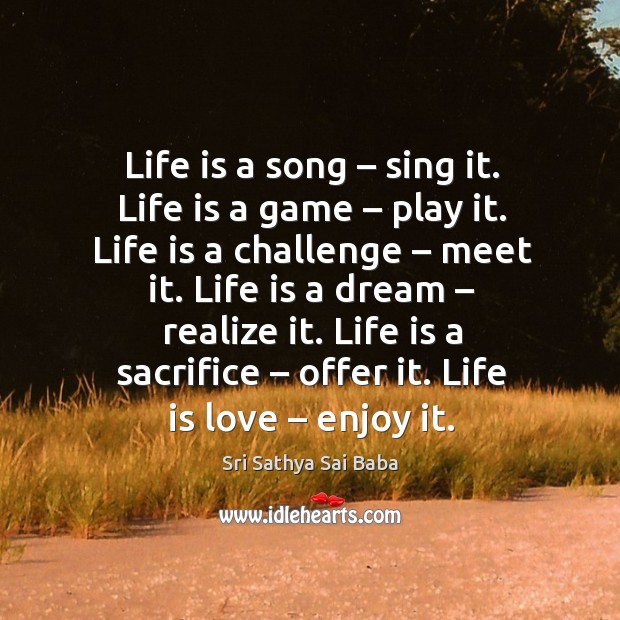 Life is a dream – realize it. Life is a sacrifice – offer it. Life is love – enjoy it. Life Quotes Image