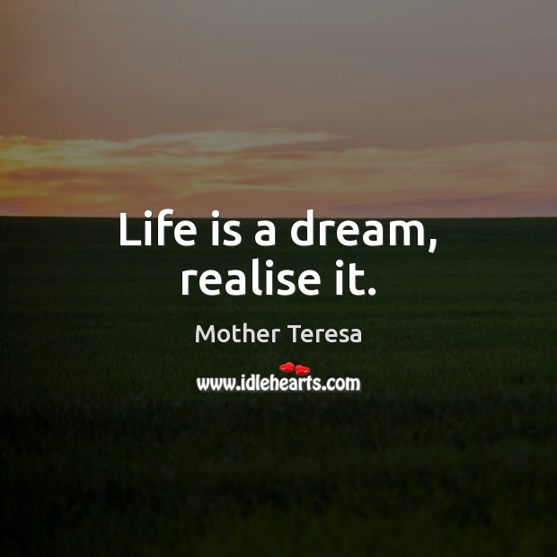Life is a dream, realise it. Mother Teresa Picture Quote
