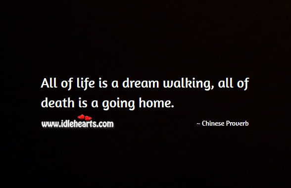 All of life is a dream walking, all of death is a going home. Image