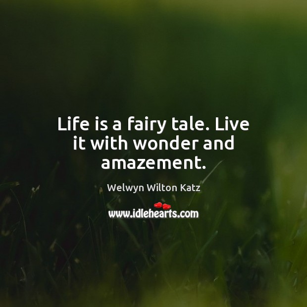 Life is a fairy tale. Live it with wonder and amazement. Welwyn Wilton Katz Picture Quote