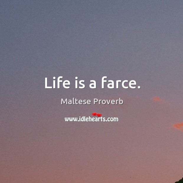 Life is a farce. Maltese Proverbs Image