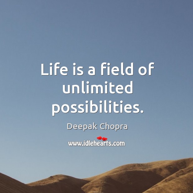 Life is a field of unlimited possibilities. Deepak Chopra Picture Quote