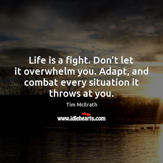 Life is a fight. Don’t let it overwhelm you. Adapt, and Tim McIlrath Picture Quote