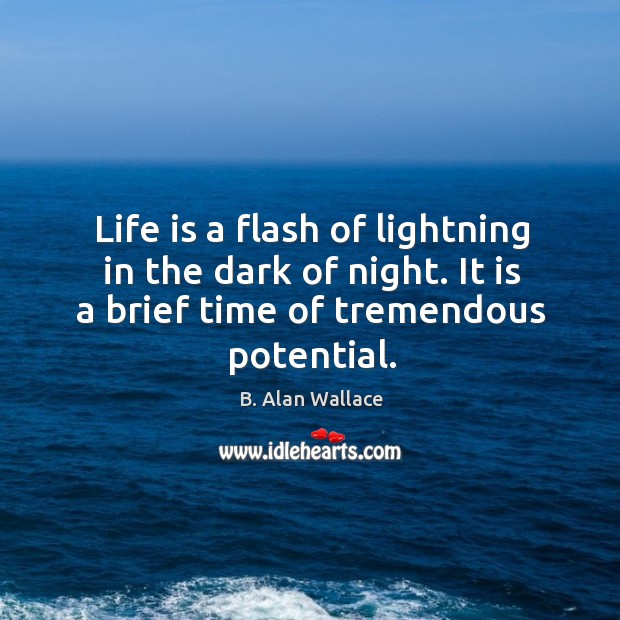 Life is a flash of lightning in the dark of night. It B. Alan Wallace Picture Quote