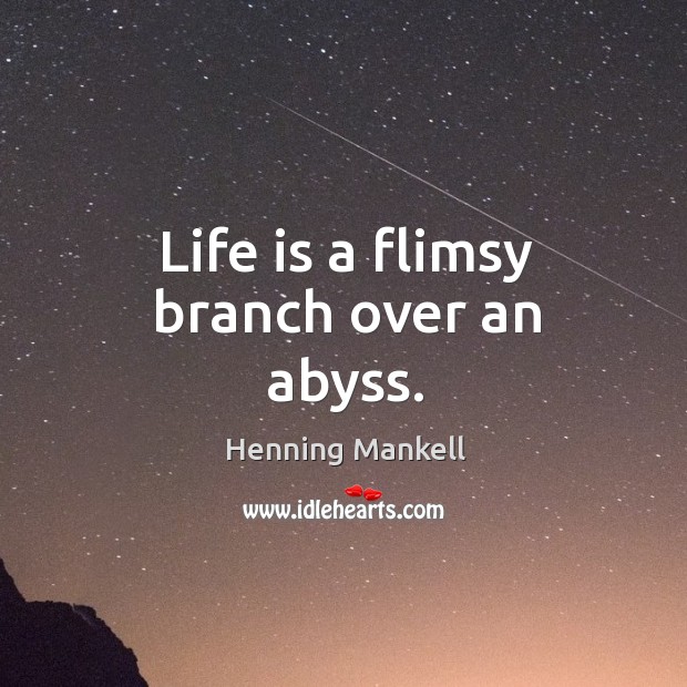 Life is a flimsy branch over an abyss. Henning Mankell Picture Quote