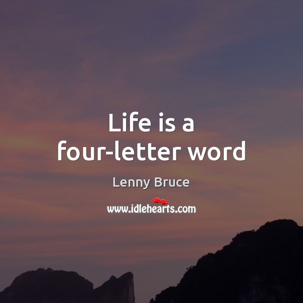 Life is a four-letter word Lenny Bruce Picture Quote
