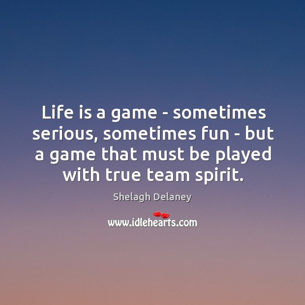 Life is a game – sometimes serious, sometimes fun – but a Shelagh Delaney Picture Quote