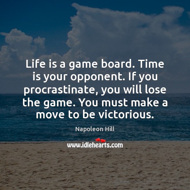 Life is a game board. Time is your opponent. If you procrastinate, Napoleon Hill Picture Quote