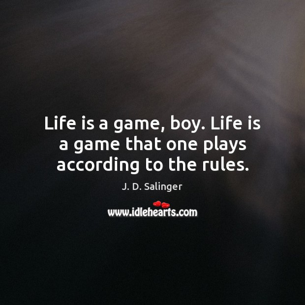 Life is a game, boy. Life is a game that one plays according to the rules. J. D. Salinger Picture Quote