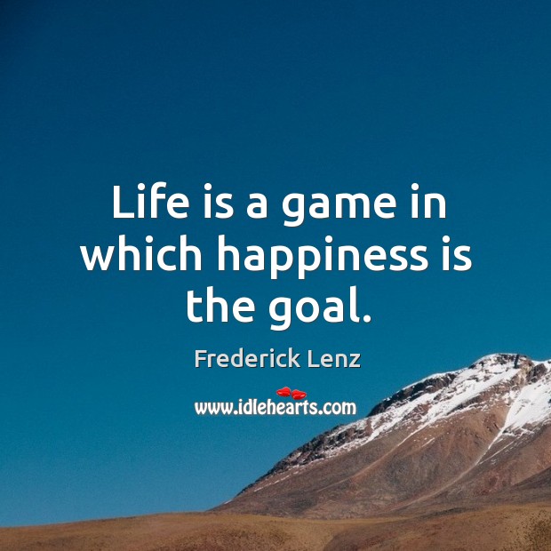 Life is a game in which happiness is the goal. Image