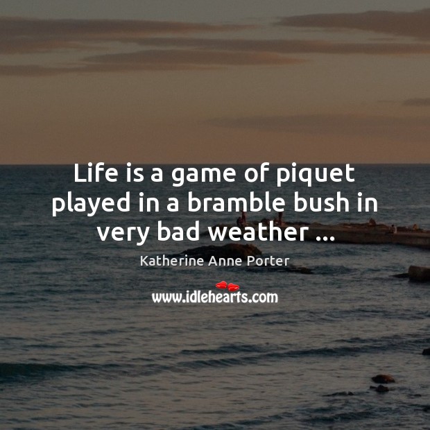 Life is a game of piquet played in a bramble bush in very bad weather … Image