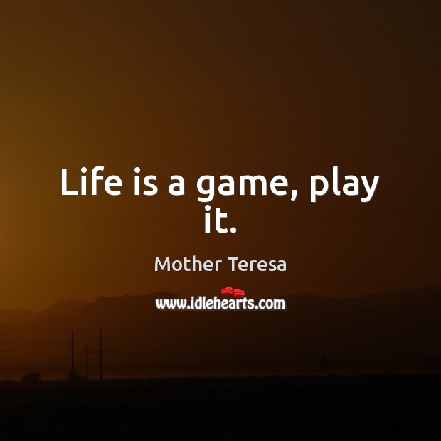 Life is a game, play it. Mother Teresa Picture Quote