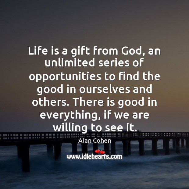 Life is a gift from God, an unlimited series of opportunities to Alan Cohen Picture Quote