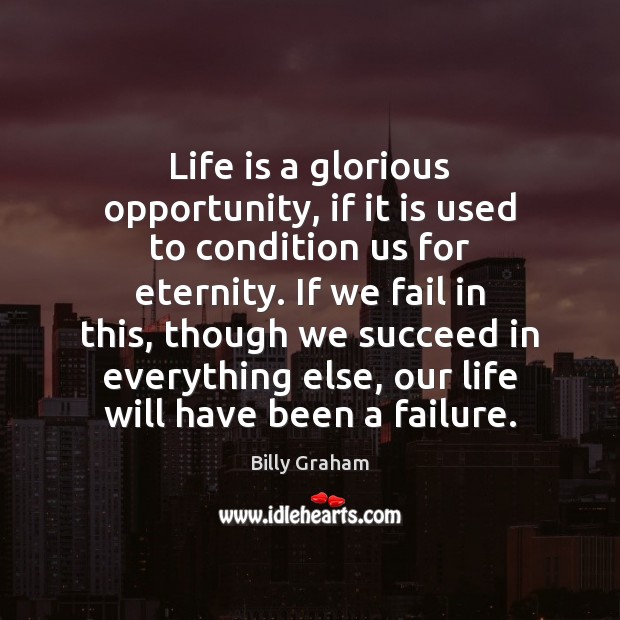 Life is a glorious opportunity, if it is used to condition us Billy Graham Picture Quote