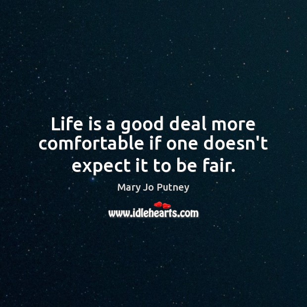 Life is a good deal more comfortable if one doesn’t expect it to be fair. Mary Jo Putney Picture Quote