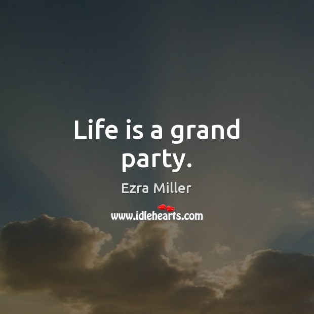 Life is a grand party. Ezra Miller Picture Quote