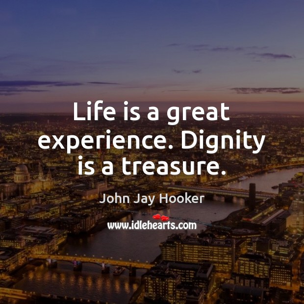 Life is a great experience. Dignity is a treasure. Dignity Quotes Image