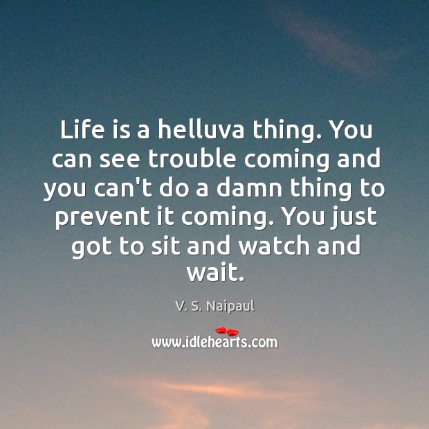 Life is a helluva thing. You can see trouble coming and you V. S. Naipaul Picture Quote