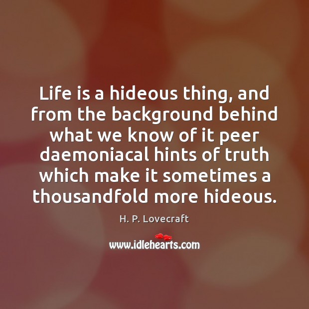 Life is a hideous thing, and from the background behind what we Image