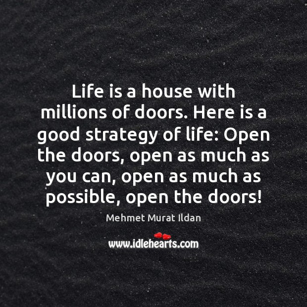 Life is a house with millions of doors. Here is a good Mehmet Murat Ildan Picture Quote