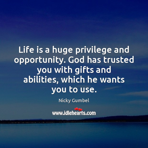 Life is a huge privilege and opportunity. God has trusted you with Image