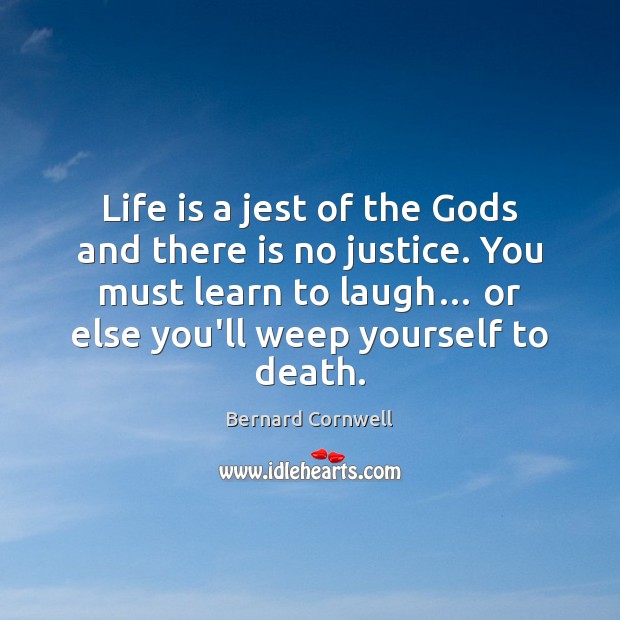 Life is a jest of the Gods and there is no justice. Image