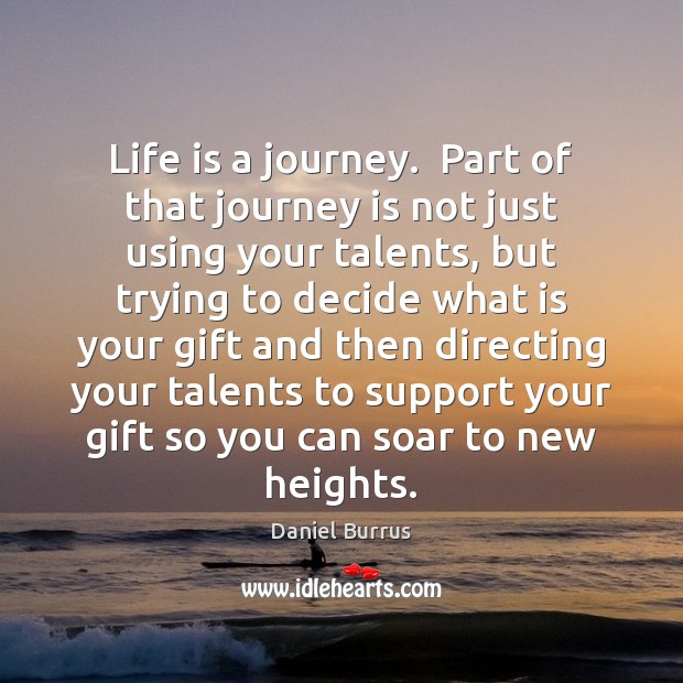 Life is a journey.  Part of that journey is not just using Daniel Burrus Picture Quote