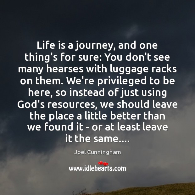 Life is a journey, and one thing’s for sure: You don’t see Joel Cunningham Picture Quote
