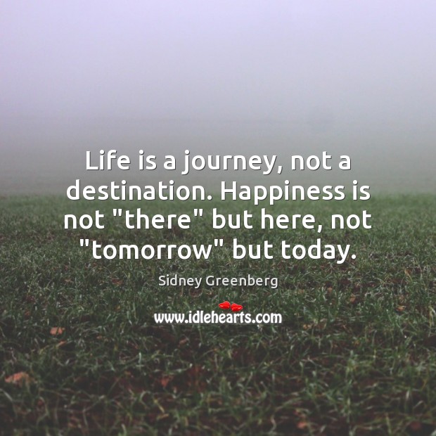 Life is a journey, not a destination. Happiness is not “there” but Sidney Greenberg Picture Quote
