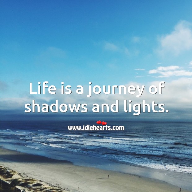 Life is a journey of shadows and lights. Journey Quotes Image