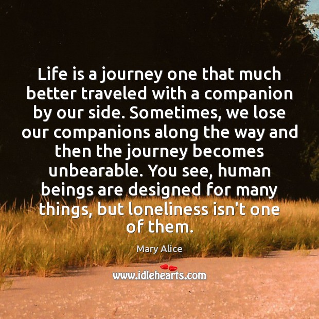 Life is a journey one that much better traveled with a companion Mary Alice Picture Quote