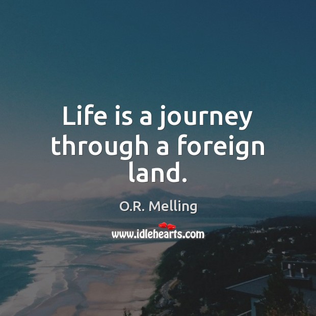 Life is a journey through a foreign land. Journey Quotes Image