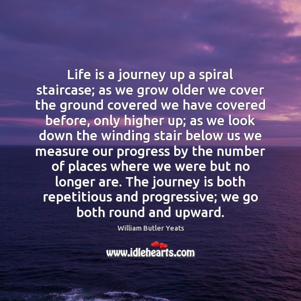 Life is a journey up a spiral staircase; as we grow older William Butler Yeats Picture Quote