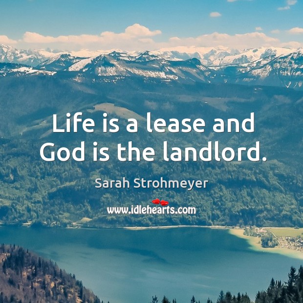 Life is a lease and God is the landlord. Sarah Strohmeyer Picture Quote