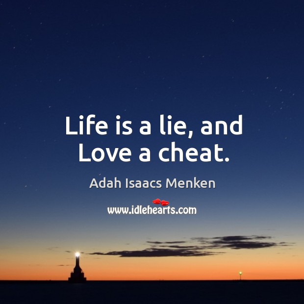 Life is a lie, and Love a cheat. Cheating Quotes Image