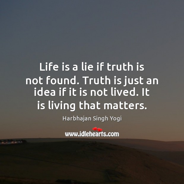 Life is a lie if truth is not found. Truth is just Harbhajan Singh Yogi Picture Quote