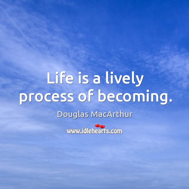 Life is a lively process of becoming. Image