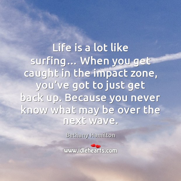 Life is a lot like surfing… When you get caught in the Bethany Hamilton Picture Quote