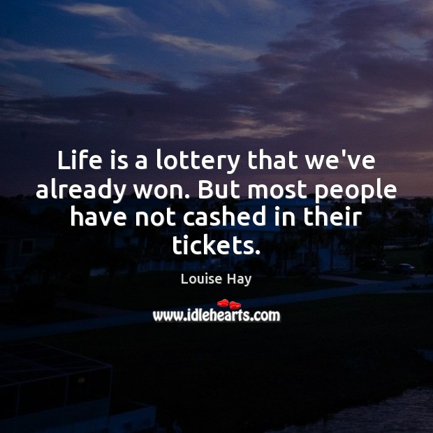 Life is a lottery that we’ve already won. But most people have Louise Hay Picture Quote