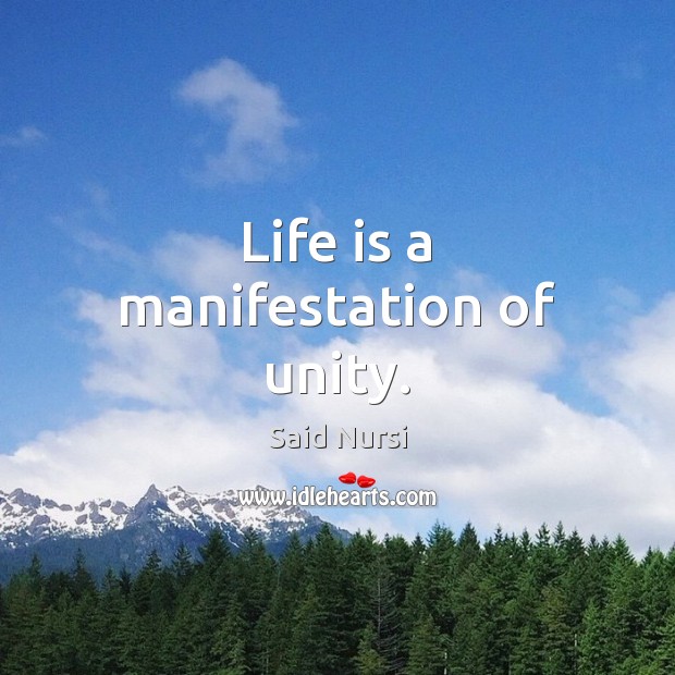 Life is a manifestation of unity. Said Nursi Picture Quote