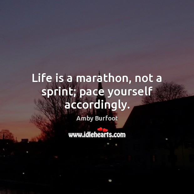 Life is a marathon, not a sprint; pace yourself accordingly. Amby Burfoot Picture Quote