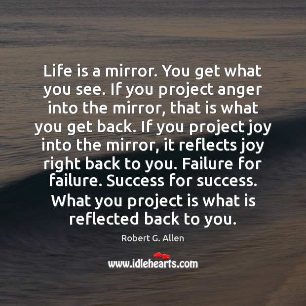 Life is a mirror. You get what you see. If you project Failure Quotes Image