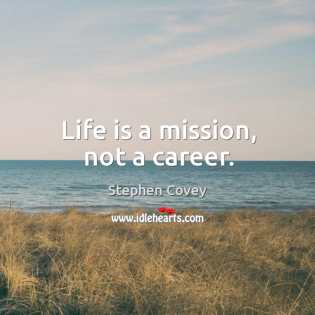 Life is a mission, not a career. Stephen Covey Picture Quote