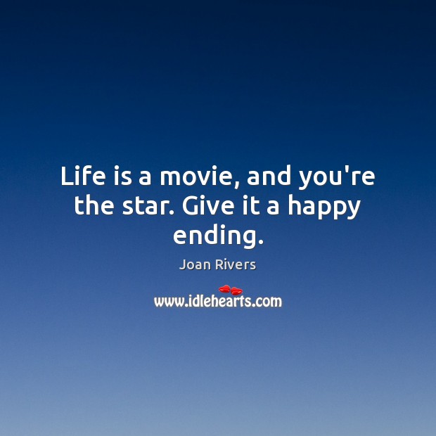 Life is a movie, and you’re the star. Give it a happy ending. Joan Rivers Picture Quote