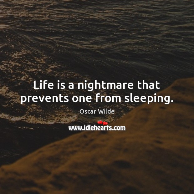 Life is a nightmare that prevents one from sleeping. Oscar Wilde Picture Quote
