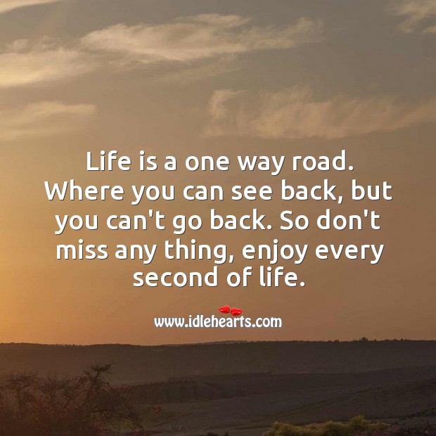 Life is a one way road. Enjoy every second of the way. Life Quotes Image