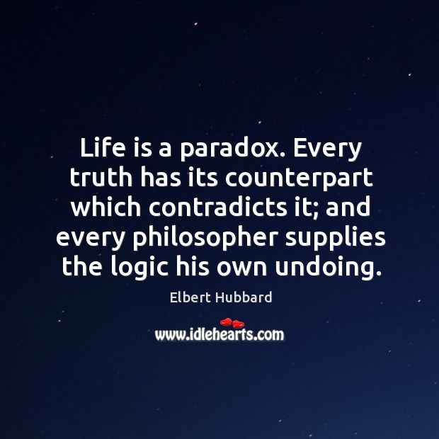 Life is a paradox. Every truth has its counterpart which contradicts it; Image
