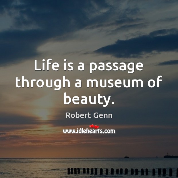 Life is a passage through a museum of beauty. Image